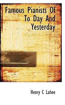 Famous Pianists of to Day and Yesterday 1116434091 Book Cover