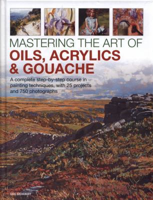 Mastering the Art of Oils, Acrylics & Gouache: ... 0754834476 Book Cover