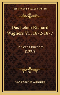 Das Leben Richard Wagners V5, 1872-1877: In Sec... [German] 1167937562 Book Cover