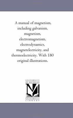 A Manual of Magnetism, including Galvanism, Mag... 142553452X Book Cover