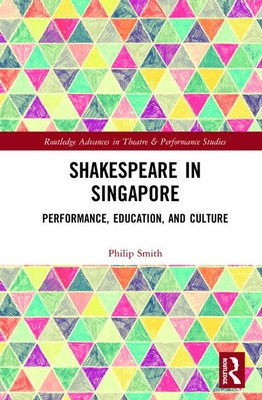 Shakespeare in Singapore: Performance, Educatio... 1138366730 Book Cover