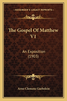 The Gospel Of Matthew V1: An Exposition (1903) 1165108771 Book Cover