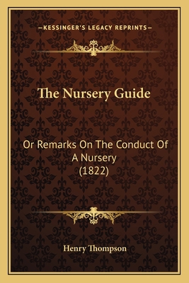 The Nursery Guide: Or Remarks On The Conduct Of... 1165583615 Book Cover