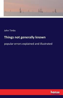 Things not generally known: popular errors expl... 3742821113 Book Cover