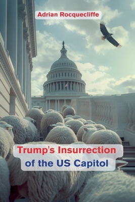 Trump's Insurrection of the US Capitol B0D9N4HDPM Book Cover