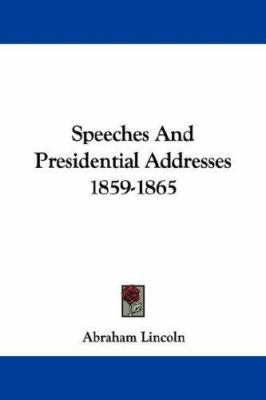 Speeches And Presidential Addresses 1859-1865 1432529986 Book Cover