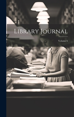 Library Journal; Volume 6 1021057770 Book Cover