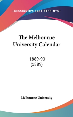 The Melbourne University Calendar: 1889-90 (1889) 1437416764 Book Cover