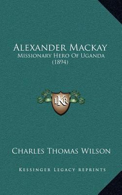 Alexander Mackay: Missionary Hero Of Uganda (1894) 1164231898 Book Cover