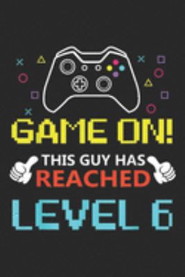Game On! This guy has reached level 6: 6th Birthday Gamer Game On Level 6 Unlocked 6 Years Old  Journal/Notebook Blank Lined Ruled 6x9 100 Pages