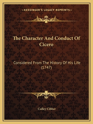 The Character And Conduct Of Cicero: Considered... 1166182967 Book Cover