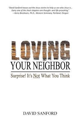 Loving Your Neighbor: Surprise! It's Not What Y... 1542505046 Book Cover