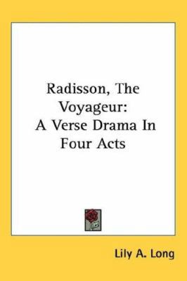 Radisson, The Voyageur: A Verse Drama In Four Acts 054842909X Book Cover