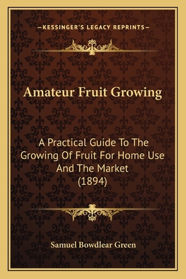 Amateur Fruit Growing: A Practical Guide To The... 116412028X Book Cover