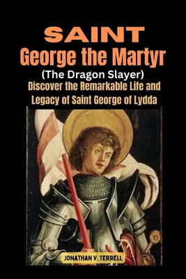 Saint George the Martyr (The Dragon Slayer): Di... B0D2DFZBK1 Book Cover