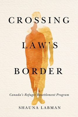 Crossing Law's Border: Canada's Refugee Resettl... 0774862173 Book Cover