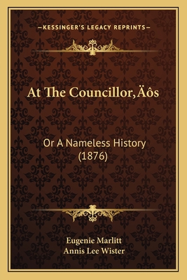 At The Councillor's: Or A Nameless History (1876) 1166476618 Book Cover