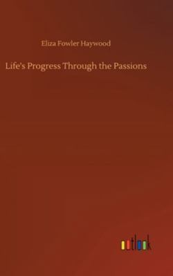 Life's Progress Through the Passions 3752362987 Book Cover