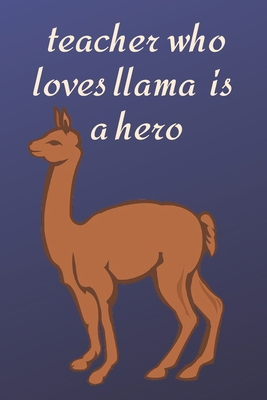 teacher who loves llama is a hero: Funny Cute llama Valentine's Day Notebook Journal Gift for teacher ,for teacher,son,daughter,for ... some love,math,dance,history,english,spanish