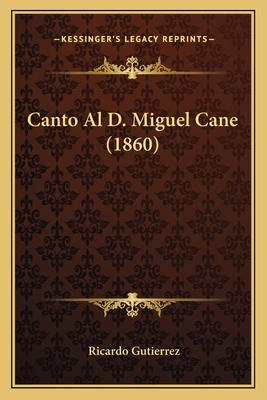 Canto Al D. Miguel Cane (1860) [Spanish] 116802434X Book Cover