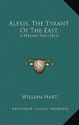 Alexis, The Tyrant Of The East: A Persian Tale ... 1166511790 Book Cover