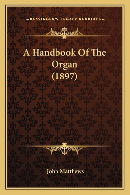 A Handbook Of The Organ (1897) 1166455955 Book Cover