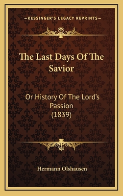 The Last Days Of The Savior: Or History Of The ... 1165196980 Book Cover