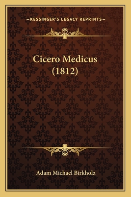 Cicero Medicus (1812) [Latin] 1165942801 Book Cover