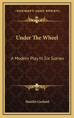 Under The Wheel: A Modern Play In Six Scenes 1168711193 Book Cover