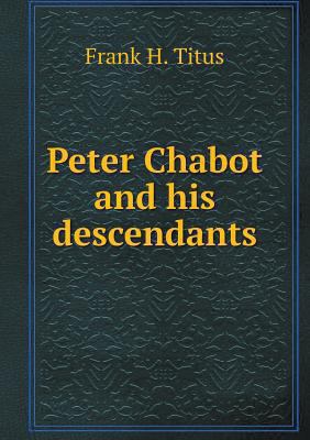 Peter Chabot and his descendants 5518551134 Book Cover