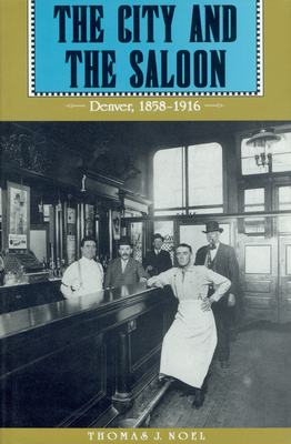 The City and the Saloon: Denver, 1858-1916 0870814265 Book Cover