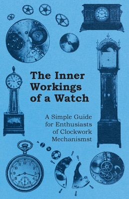 The Inner Workings of a Watch - A Simple Guide ... 1446529460 Book Cover