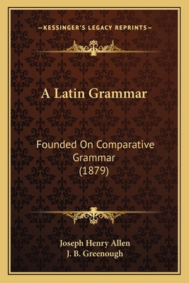 A Latin Grammar: Founded On Comparative Grammar... 1164534750 Book Cover