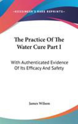 The Practice Of The Water Cure Part I: With Aut... 0548381054 Book Cover