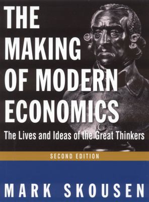 The Making of Modern Economics : The Lives and Ideas of Great Thinkers
