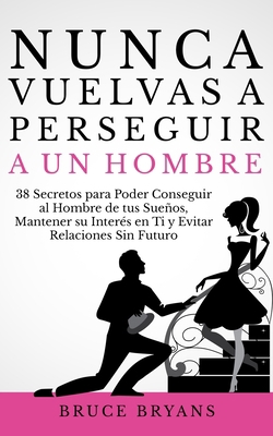 Nunca Vuelvas a Perseguir a un Hombre: 38 Secre... [Spanish] B08732L3B2 Book Cover