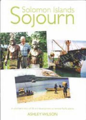 Solomon Islands Sojourn: A Volunteer's Story Of Life And Development On Remote Pacific Islands 0473148366 Book Cover