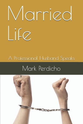 Married Life: A Professional Husband Speaks B086PV28BM Book Cover