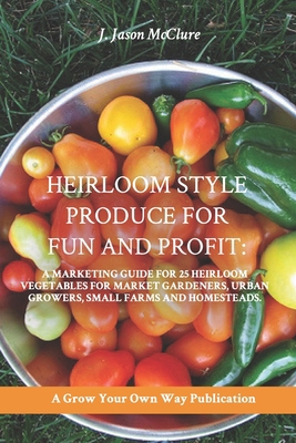 Heirloom Style Produce for Fun and Profit: : A ... 1729465013 Book Cover