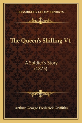 The Queen's Shilling V1: A Soldier's Story (1873) 116510847X Book Cover