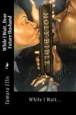 While I Wait...Dear Future Husband 1502434393 Book Cover