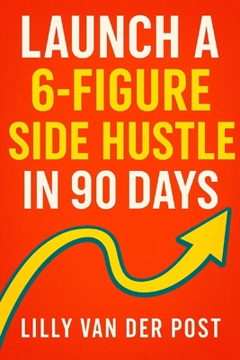 Launch a 6-Figure Side Hustle in 90 Days B0F44C1BHS Book Cover