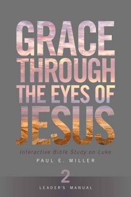 Grace Through the Eyes of Jesus, Unit 2 (Leader's Manual) : Interactive Bible Study on Luke