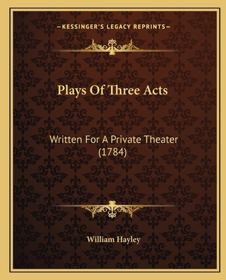 Plays Of Three Acts: Written For A Private Thea... 1164943286 Book Cover