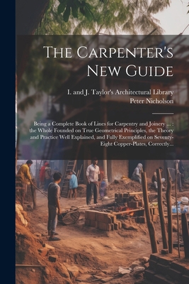 The Carpenter's New Guide: Being a Complete Boo... 1022441353 Book Cover