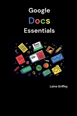 Google Docs Essentials: Your Complete Guide to ... B0DC3V8W61 Book Cover