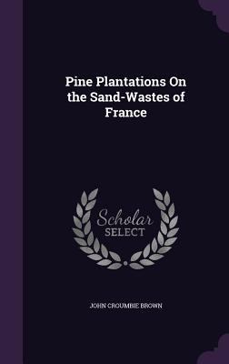 Pine Plantations On the Sand-Wastes of France 1358165130 Book Cover