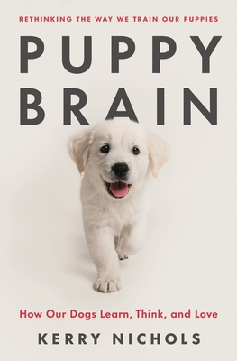 Puppy Brain: How Our Dogs Learn, Think, and Love 1250867916 Book Cover