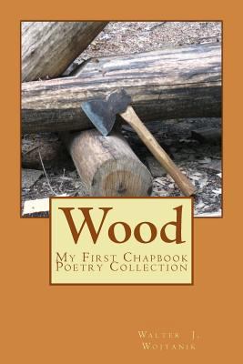 Wood: The First Chapbook Poetry Collection 1981243291 Book Cover