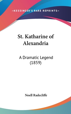 St. Katharine of Alexandria: A Dramatic Legend ... 116192826X Book Cover